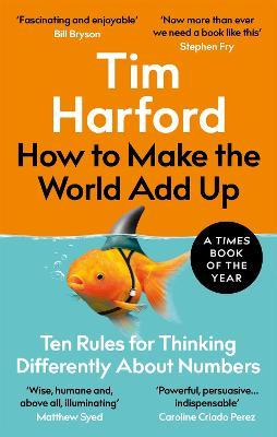 How to Make the World Add Up: Ten Rules for Thinking Differently About Numbers - Tim Harford - cover