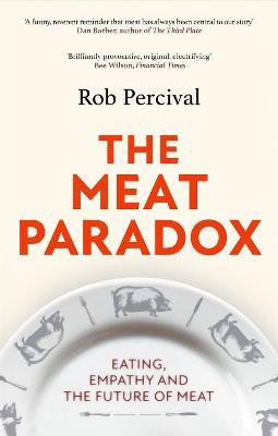 The Meat Paradox: 'Brilliantly provocative, original, electrifying' Bee Wilson, Financial Times - Rob Percival - cover