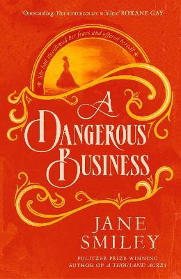 A Dangerous Business: from the author of the Pulitzer prize winner, A THOUSAND ACRES - Jane Smiley - cover