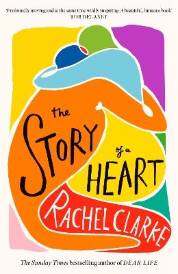 The Story of a Heart: 'Profoundly moving and at the same time wildly inspiring' Rob Delaney - Rachel Clarke - cover