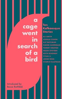 A Cage Went in Search of a Bird: Ten Kafkaesque Stories - Ali Smith,Tommy Orange,Naomi Alderman - cover