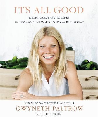 It's All Good: Delicious, Easy Recipes that Will Make You Look Good and Feel Great - Gwyneth Paltrow,Julia Turshen - cover