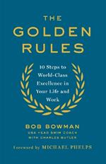 The Golden Rules: 10 Steps to World-Class Excellence in Your Life and Work