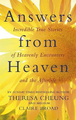 Answers from Heaven: Incredible True Stories of Heavenly Encounters and the Afterlife - Theresa Cheung,Claire Broad - cover