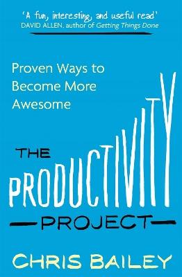 The Productivity Project: Proven Ways to Become More Awesome - Chris Bailey - cover