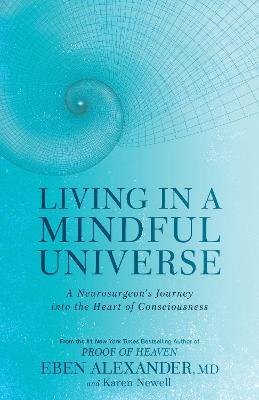 Living in a Mindful Universe: A Neurosurgeon's Journey into the Heart of Consciousness - Eben Alexander,Karen Newell - cover