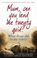 Mum, Can You Lend Me Twenty Quid?: What drugs did to my family