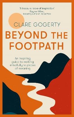 Beyond the Footpath: An inspiring guide to walking mindfully to places of meaning - Clare Gogerty - cover