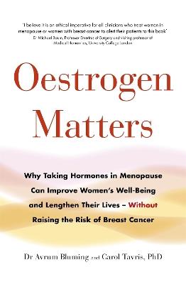 Oestrogen Matters: Why Taking Hormones in Menopause Can Improve Women's Well-Being and Lengthen Their Lives - Without Raising the Risk of Breast Cancer - Avrum Bluming,Carol Tavris PhD - cover