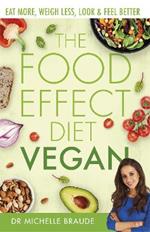 The Food Effect Diet: Vegan: Eat More, Weigh Less, Look & Feel Better