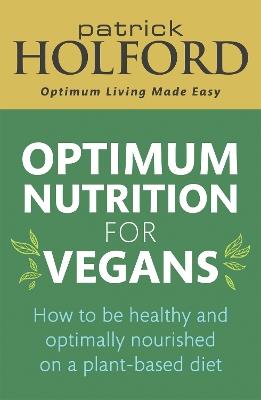 Optimum Nutrition for Vegans: How to be healthy and optimally nourished on a plant-based diet - Patrick Holford - cover