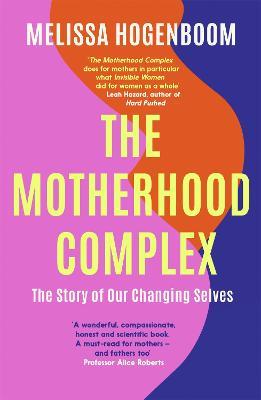 The Motherhood Complex: The Story of Our Changing Selves - Melissa Hogenboom - cover