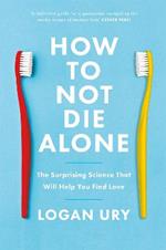 How to Not Die Alone: The Surprising Science That Will Help You Find Love