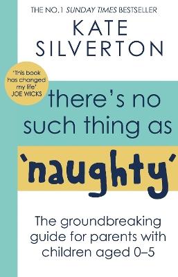 There's No Such Thing As 'Naughty': The groundbreaking guide for parents with children aged 0-5: THE #1 SUNDAY TIMES BESTSELLER - Kate Silverton - cover