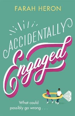 Accidentally Engaged: deliciously romantic and feel-good - the perfect romcom for 2021 - Farah Heron - cover