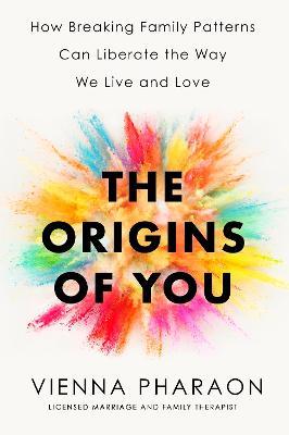 The Origins of You: How to Break Free from the Family Patterns that Shape Us - Vienna Pharaon - cover