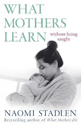 What Mothers Learn: Without Being Taught - Naomi Stadlen - cover