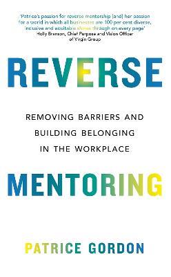 Reverse Mentoring: Removing Barriers and Building Belonging in the Workplace - Patrice Gordon,Patrice Gordon - cover