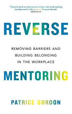 Reverse Mentoring: Removing Barriers and Building Belonging in the Workplace - Patrice Gordon,Patrice Gordon - cover