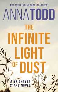 Libro in inglese The Infinite Light of Dust: A Brightest Stars novel Anna Todd