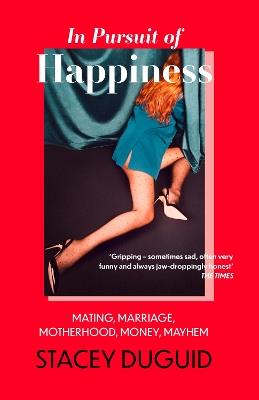 In Pursuit of Happiness: Mating, Marriage, Motherhood, Money, Mayhem - Stacey Duguid - cover