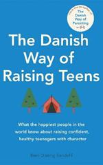 The Danish Way of Raising Teens: What the happiest people in the world know about raising confident, healthy teenagers with character