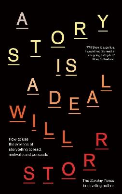 A Story is a Deal: How to use the science of storytelling to lead, motivate and persuade - Will Storr - cover