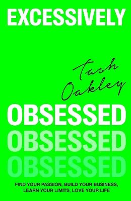Excessively Obsessed: Find your passion, build your business, learn your limits, love your life - Natasha Oakley - cover