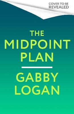 The Midpoint Plan: Taking charge of your health, habits and happiness to thrive in midlife and beyond - Gabby Logan - cover