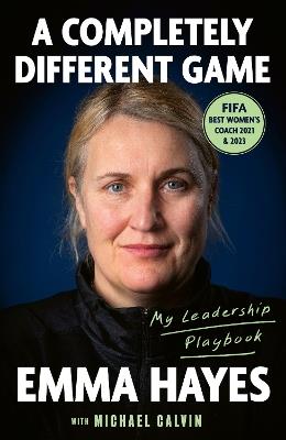 A Completely Different Game: My Leadership Playbook - Emma Hayes,Michael Calvin - cover