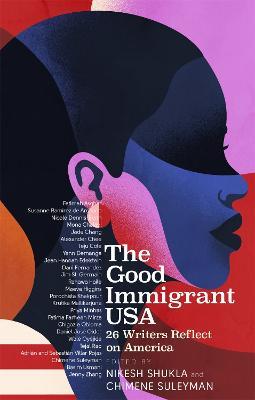 The Good Immigrant USA: 26 Writers on America, Immigration and Home - Nikesh Shukla,Chimene Suleyman - cover