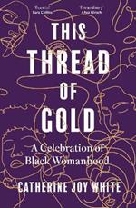 This Thread of Gold: A Celebration of Black Womanhood