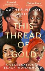 This Thread of Gold: A Celebration of Black Womanhood