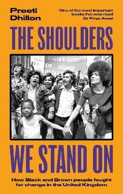 The Shoulders We Stand On: How Black and Brown people fought for change in the United Kingdom - Preeti Dhillon - cover