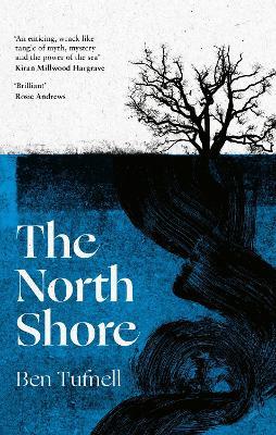 The North Shore: 'An enticing, wrack-like tangle of myth, mystery and the power of the sea and its stories' Kiran Millwood Hargrave - Ben Tufnell - cover