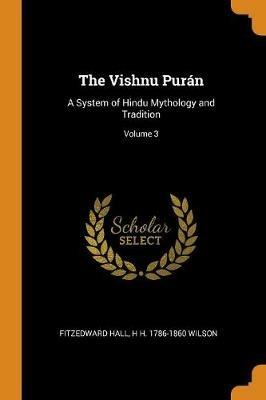 The Vishnu Pur n: A System of Hindu Mythology and Tradition; Volume 3 - Fitzedward Hall,H H 1786-1860 Wilson - cover