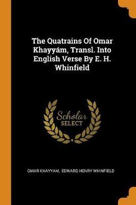 The Quatrains of Omar Khayy m, Transl. Into English Verse by E. H. Whinfield - Omar Khayyam - cover