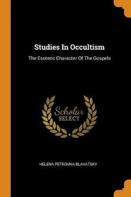 Studies in Occultism: The Esoteric Character of the Gospels - Helena Petrovna Blavatsky - cover