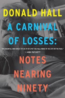 A Carnival Of Losses: Notes Nearing Ninety - Donald Hall - cover