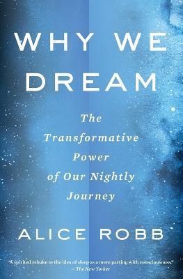 Why We Dream: The Transformative Power of Our Nightly Journey - Alice Robb - cover