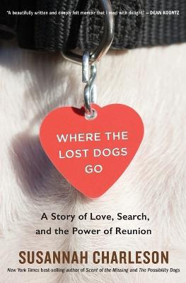 Where the Lost Dogs Go: A Story of Love, Search, and the Power of Reunion - Susannah Charleson - cover