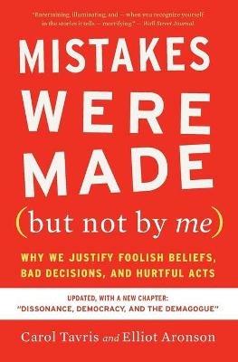 Mistakes Were Made (But Not by Me) Third Edition: Why We Justify Foolish Beliefs, Bad Decisions, and Hurtful Acts - Carol Tavris,Elliot Aronson - cover