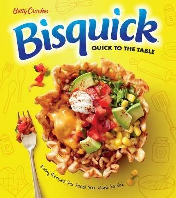 Betty Crocker Bisquick Quick to the Table: Easy Recipes for Food You Want to Eat - Betty Crocker - cover