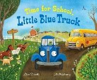 Time for School, Little Blue Truck: A Back to School Book for Kids - Alice Schertle - cover