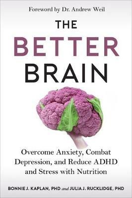 The Better Brain: Overcome Anxiety, Combat Depression, and Reduce ADHD and Stress with Nutrition - Bonnie J Kaplan,Julia J Rucklidge - cover