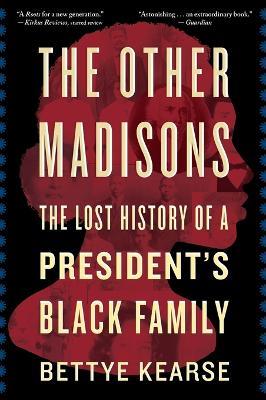 The Other Madisons: The Lost History of a President's Black Family - Bettye Kearse - cover