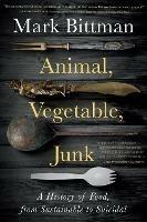 Animal, Vegetable, Junk: A History of Food, from Sustainable to Suicidal: A Food Science Nutrition History Book