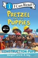 Pretzel and the Puppies: Construction Pups - Margret Rey - cover