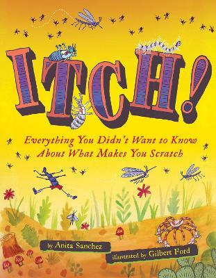 Itch!: Everything You Didn't Want to Know About What Makes You Scratch - Anita Sanchez - cover