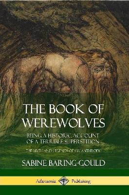 The Book of Werewolves: Being a Historic Account of a Terrible Superstition; the Myth and Legends of Lycanthropy - Sabine Baring-Gould - cover